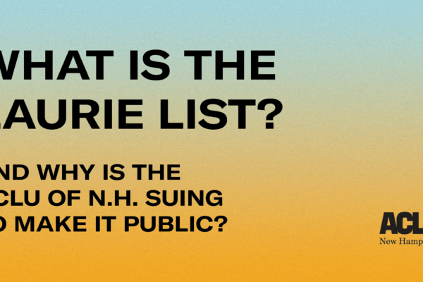 Graphic with blue and yellow gradient that says: What is the Laurie List? And why is the ACLU of NH using to make it public?