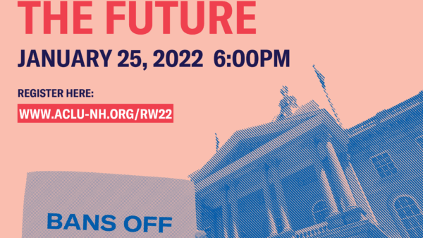 NH State capitol, with hands holding a sign that reads bans off our bodies. Text says: Roe v Wade: fighting for the future. Event is January 25, 2022 at 6:00pm. Registration link at ACLU-NH.ORG/RW22