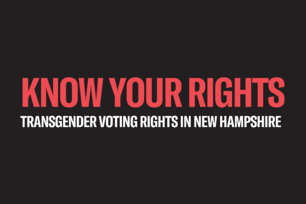 Large, bold red text in all capital letters says "KNOW YOUR RIGHTS" with a white subheading below that says "TRANSGENDER VOTING RIGHTS IN NEW HAMPSHIRE" in white letter against a black colored background.