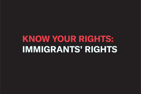 Know your rights: immigrants' rights
