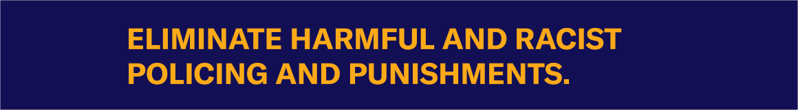 Bold text reading: eliminate harmful and racist policing and punishments