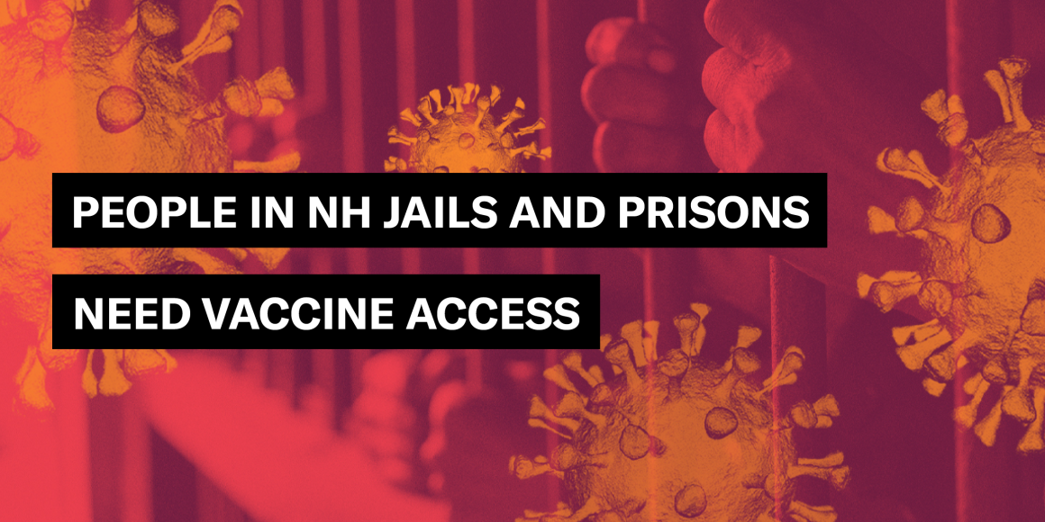 Graphic of hands behind bars with COVID-19 virus surrounding. Text reads: People in NH jails and prisons need vaccine access.