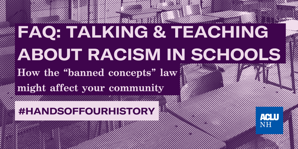 Background of classroom chairs, ACLU-NH logo, with the text FAQ: talking and teaching about racism in schools, specifically how the banned concepts law might affect your community. A block with the hashtag hands off our history.