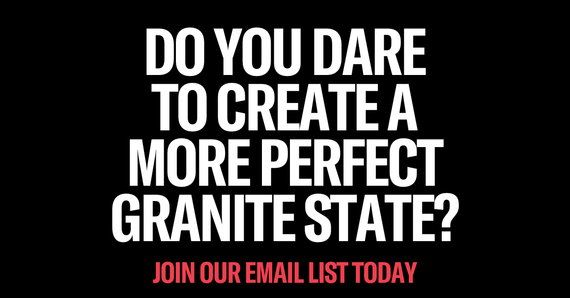 On a black background white text reads "DO YOU DARE TO CREATE A MORE PERFECT GRANITE STATE?" with red font below that says "join our email list today"