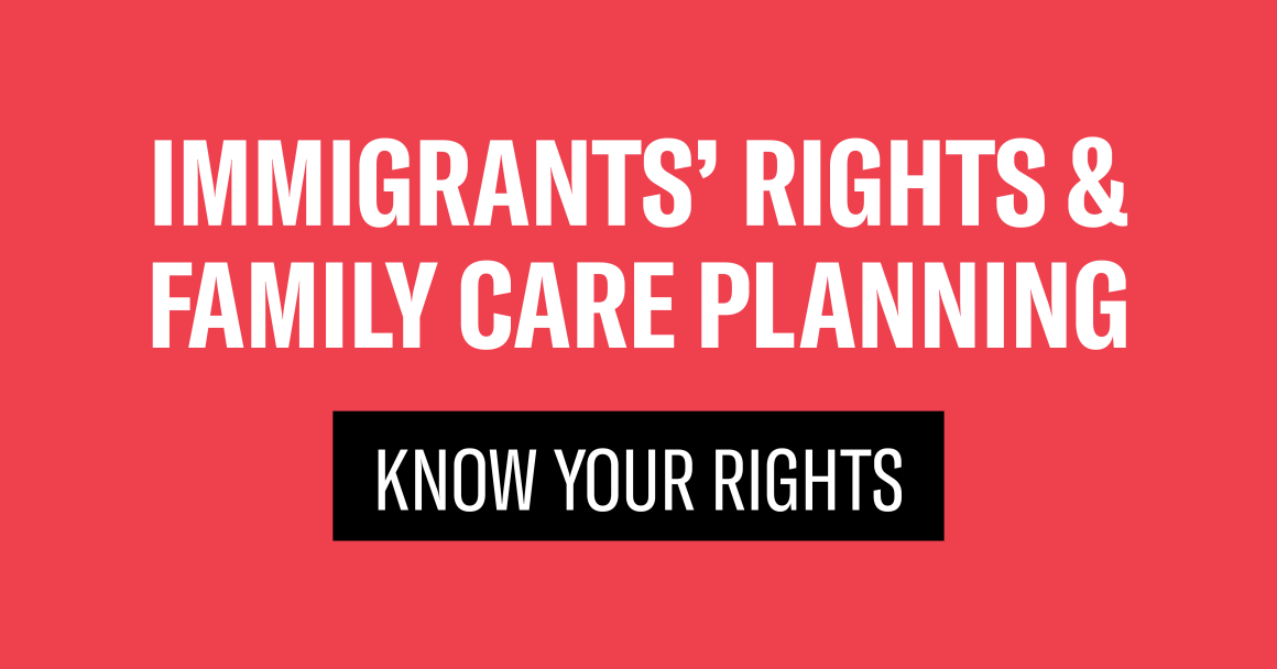 Bold text reading: immigrants' rights and family care planning. Box says know your rights,