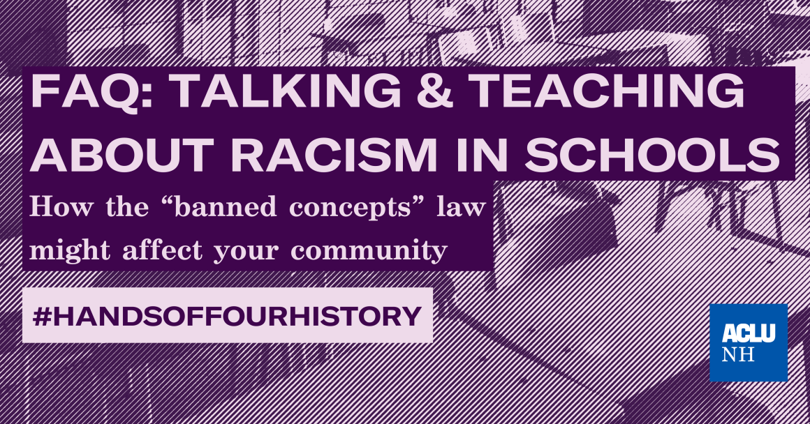 Background of classroom chairs, ACLU-NH logo, with the text FAQ: talking and teaching about racism in schools, specifically how the banned concepts law might affect your community. A block with the hashtag hands off our history.